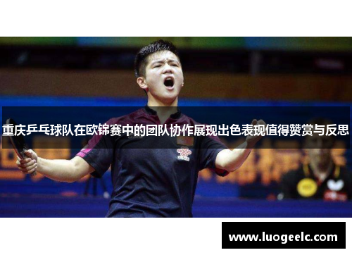 重庆乒乓球队在欧锦赛中的团队协作展现出色表现值得赞赏与反思